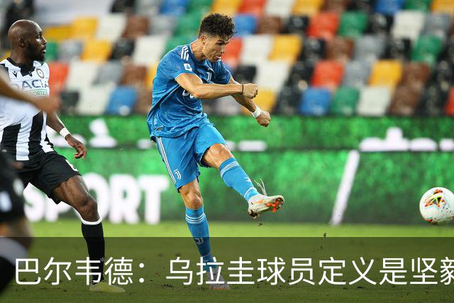 巴尔韦德：乌拉圭球员定义是坚毅渴望和激情 对黄金一代充满感激